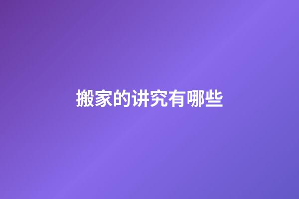 搬家的讲究有哪些?