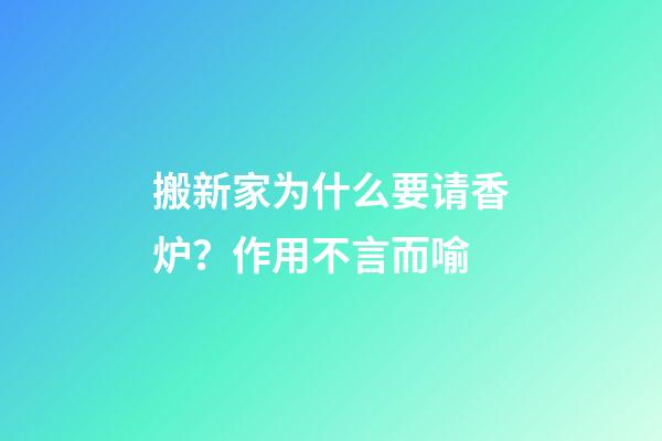 搬新家为什么要请香炉？作用不言而喻