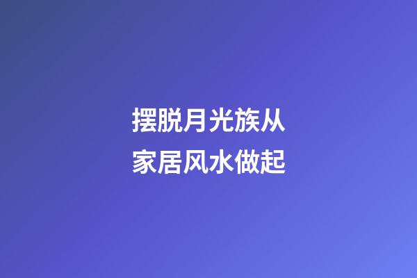 摆脱月光族从家居风水做起