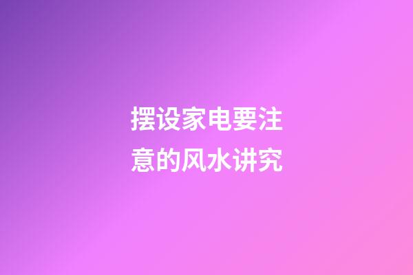 摆设家电要注意的风水讲究