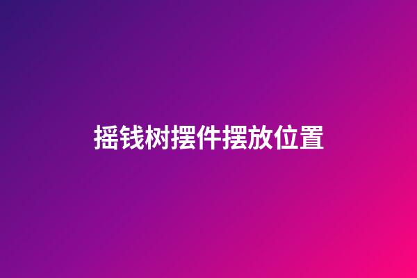 摇钱树摆件摆放位置