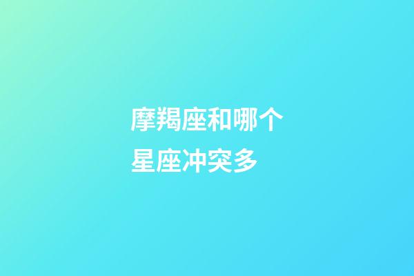 摩羯座和哪个星座冲突多-第1张-星座运势-玄机派