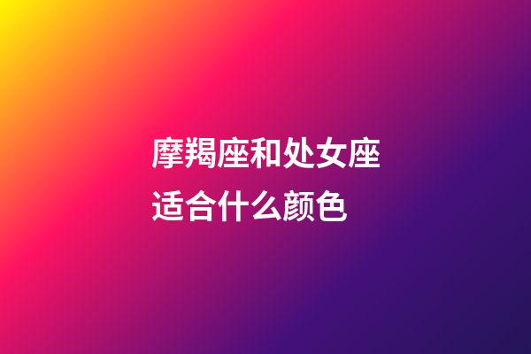 摩羯座和处女座适合什么颜色-第1张-星座运势-玄机派
