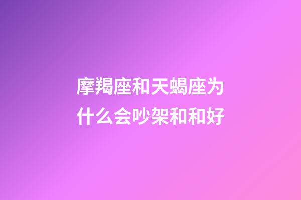 摩羯座和天蝎座为什么会吵架和和好-第1张-星座运势-玄机派