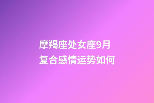 摩羯座处女座9月复合感情运势如何-第1张-星座运势-玄机派