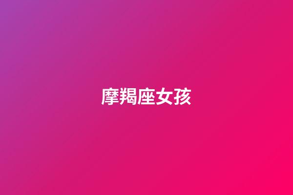 摩羯座女孩（摩羯座最佳配对第一名）-第1张-星座运势-玄机派