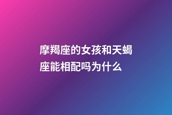 摩羯座的女孩和天蝎座能相配吗为什么-第1张-星座运势-玄机派