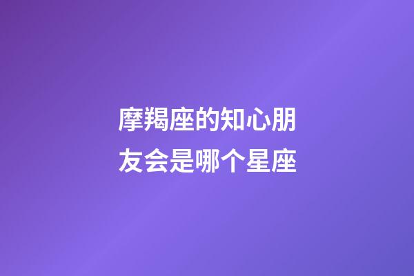 摩羯座的知心朋友会是哪个星座-第1张-星座运势-玄机派