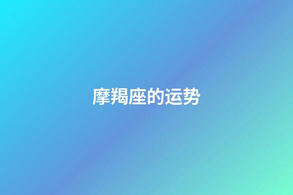 摩羯座的运势（摩羯座今日偏财运势）-第1张-星座运势-玄机派