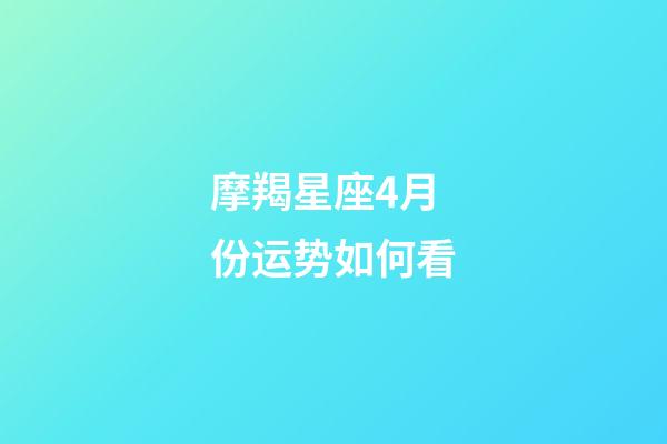 摩羯星座4月份运势如何看-第1张-星座运势-玄机派