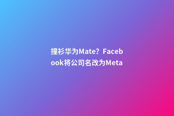 撞衫华为Mate？Facebook将公司名改为Meta-第1张-公司起名-玄机派