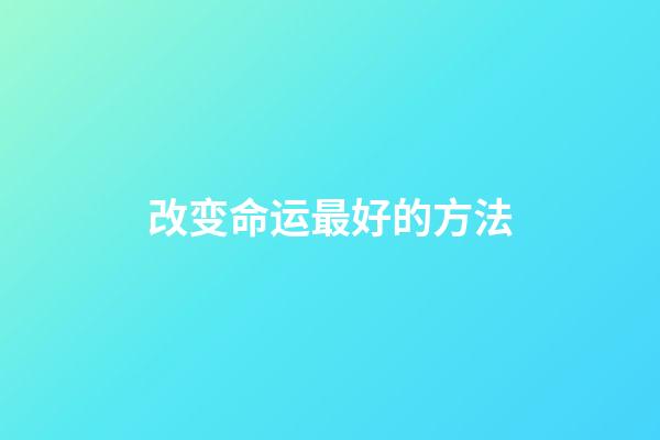改变命运最好的方法