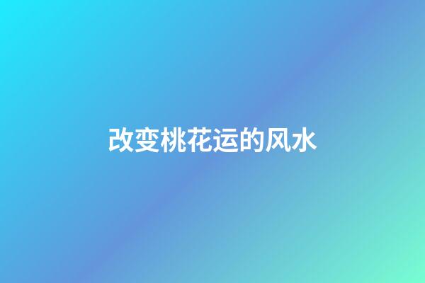 改变桃花运的风水