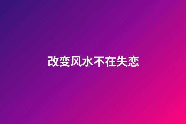 改变风水不在失恋
