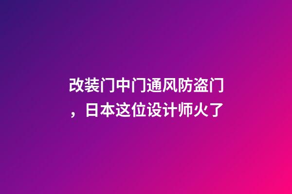 改装门中门通风防盗门，日本这位设计师火了-第1张-观点-玄机派