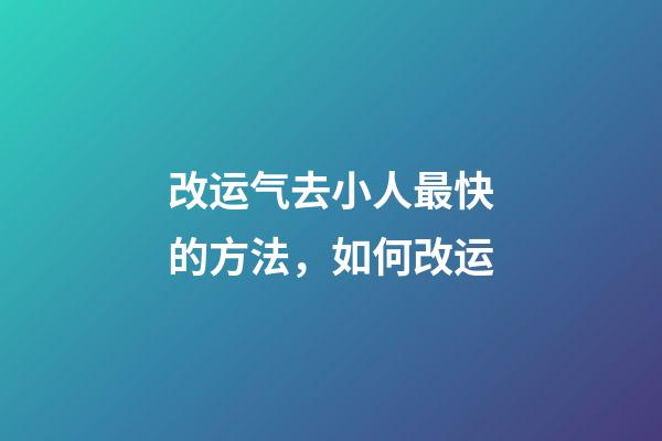 改运气去小人最快的方法，如何改运