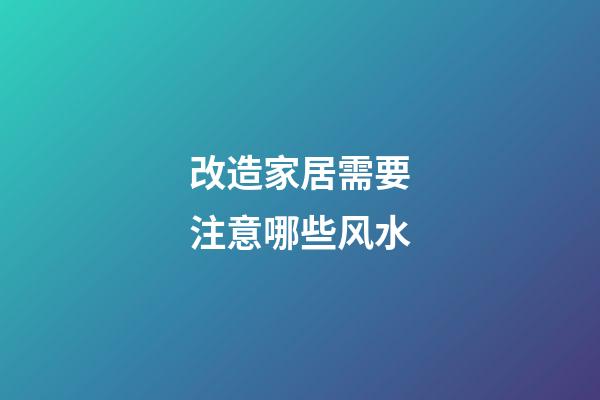 改造家居需要注意哪些风水