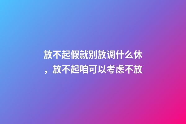 放不起假就别放调什么休，放不起咱可以考虑不放-第1张-观点-玄机派