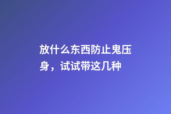 放什么东西防止鬼压身，试试带这几种