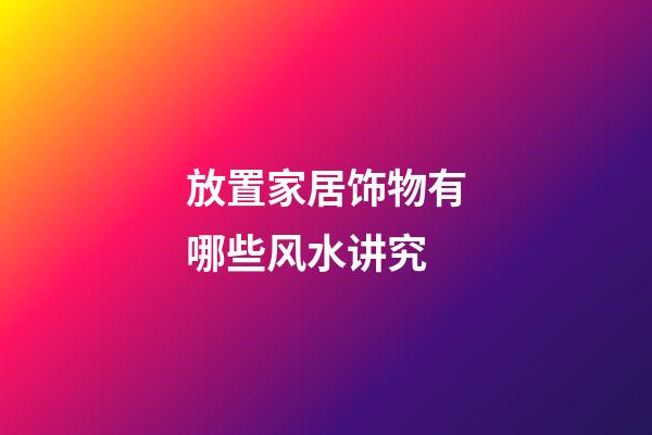 放置家居饰物有哪些风水讲究