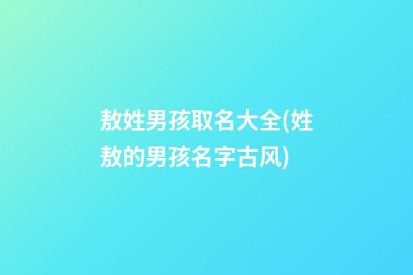 敖姓男孩取名大全(姓敖的男孩名字古风)