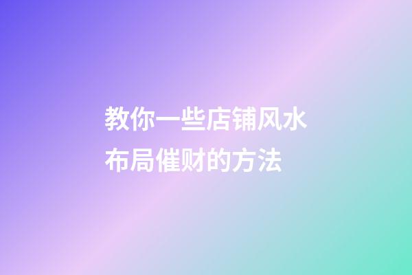 教你一些店铺风水布局催财的方法