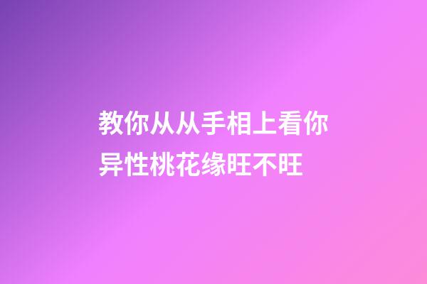 教你从从手相上看你异性桃花缘旺不旺