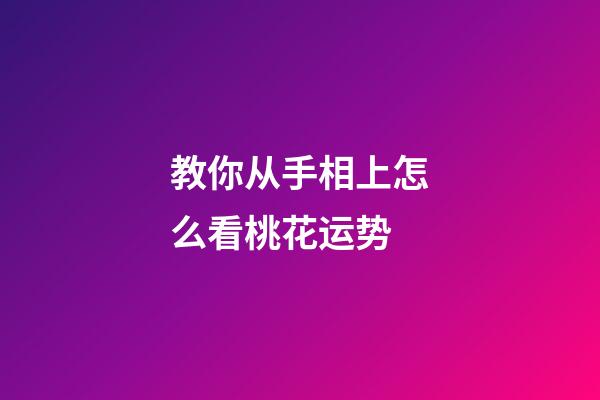 教你从手相上怎么看桃花运势