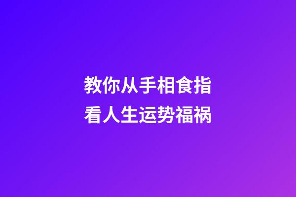 教你从手相食指看人生运势福祸