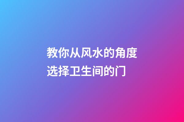 教你从风水的角度选择卫生间的门