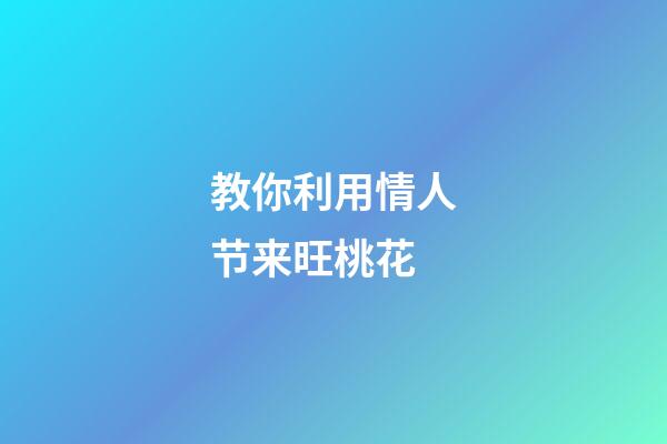 教你利用情人节来旺桃花