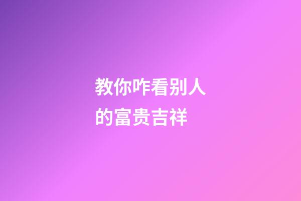 教你咋看别人的富贵吉祥