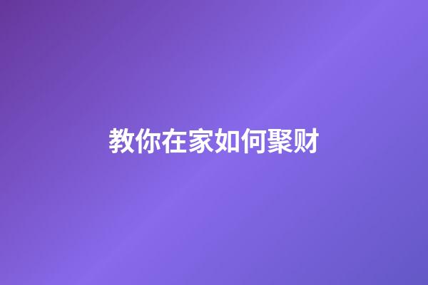 教你在家如何聚财