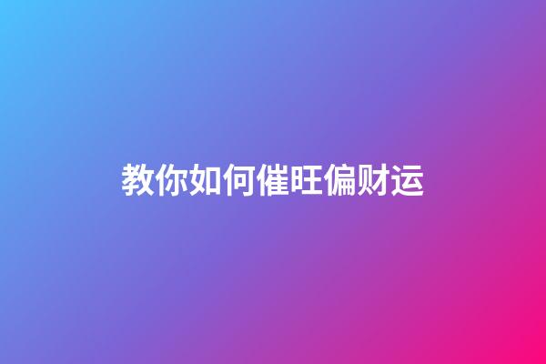 教你如何催旺偏财运