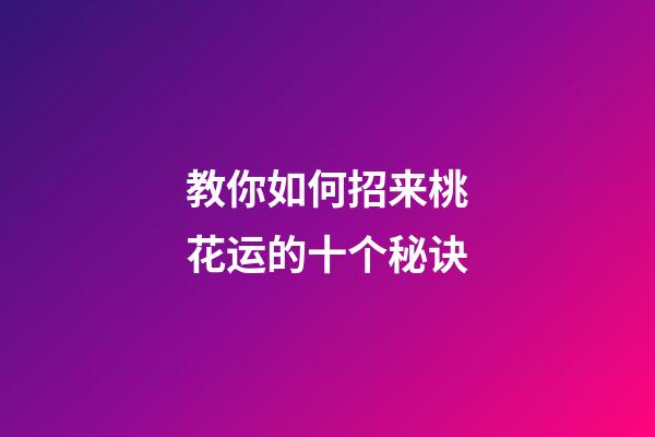 教你如何招来桃花运的十个秘诀