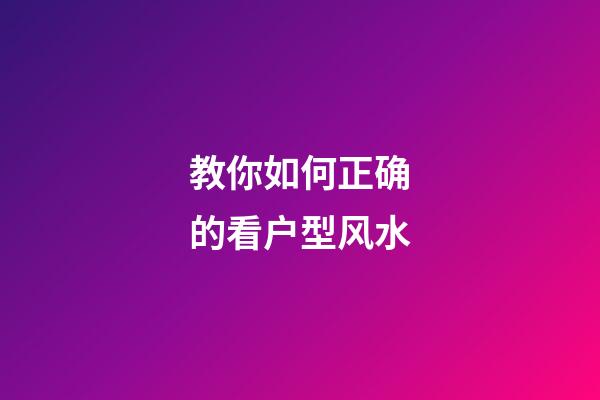 教你如何正确的看户型风水