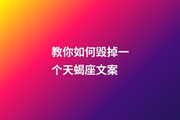 教你如何毁掉一个天蝎座文案-第1张-星座运势-玄机派