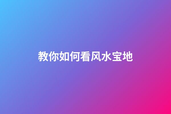 教你如何看风水宝地