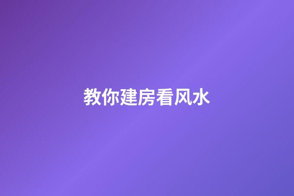 教你建房看风水