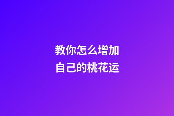 教你怎么增加自己的桃花运