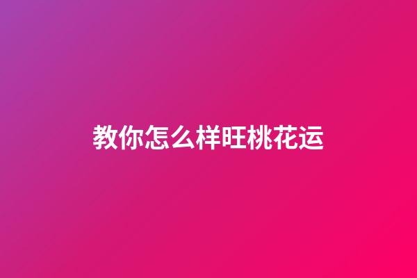 教你怎么样旺桃花运