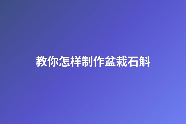 教你怎样制作盆栽石斛