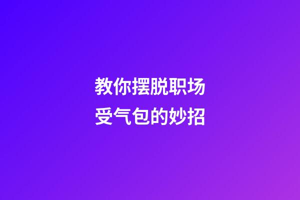 教你摆脱职场受气包的妙招