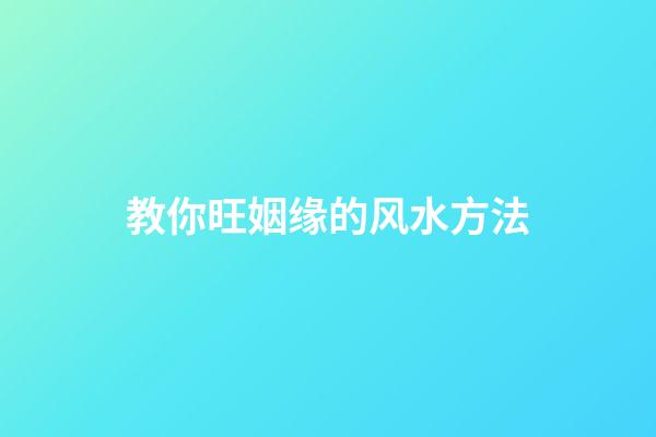 教你旺姻缘的风水方法
