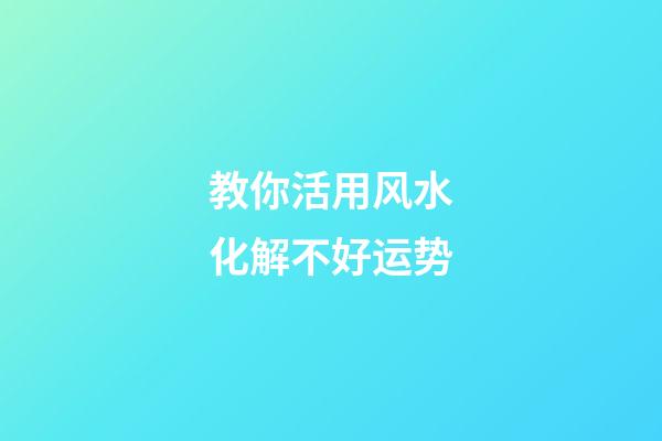 教你活用风水化解不好运势