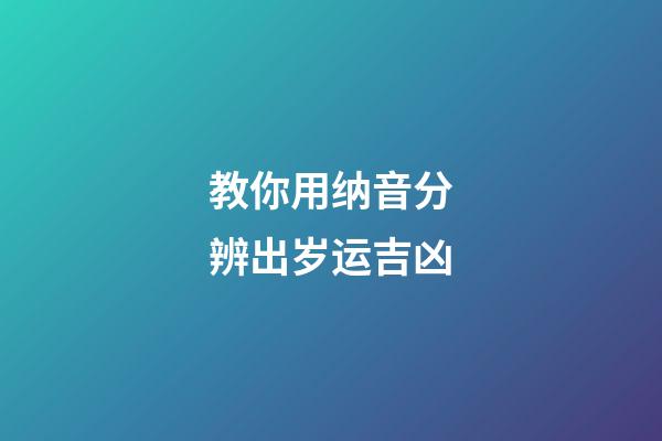 教你用纳音分辨出岁运吉凶