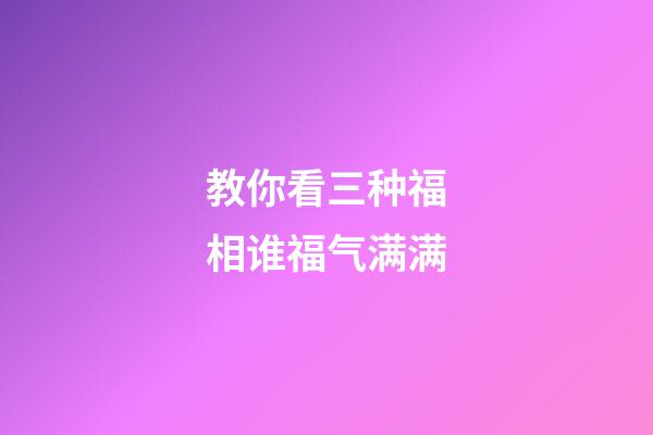 教你看三种福相谁福气满满