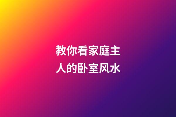教你看家庭主人的卧室风水