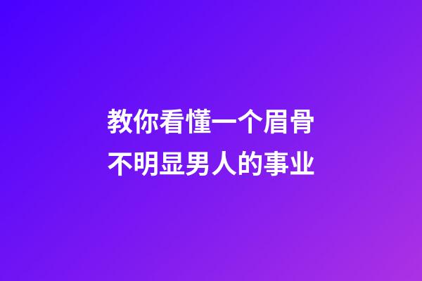 教你看懂一个眉骨不明显男人的事业