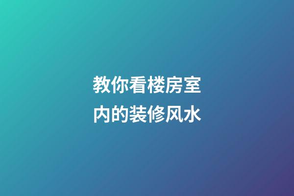 教你看楼房室内的装修风水